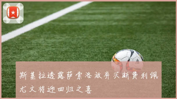 斯基拉透露萨索洛放弃买断费利佩尤文将迎回归之喜
